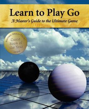 Learn to Play Go: A Master's Guide to the Ultimate Game (Volume I) - Book #1 of the Learn to Play Go