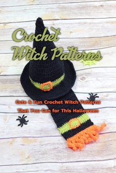 Paperback Crochet Witch Patterns: Cute & Fun Crochet Witch Patterns That You Can for This Halloween: Witch Crochet and Step-By-Step Instructions for Kid Book