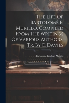The Life Of Bartolomé E. Murillo, Compiled From The Writings Of Various Authors, Tr. By E. Davies