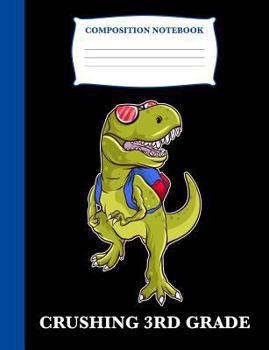 Crushing 3rd Grade: Composition Book T-Rex, Wide Ruled Notebook for School, 120 pages, 7.4 x 9.7