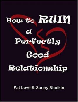 Paperback How to Ruin a Perfectly Good Relationship: Speaking from Experience Book