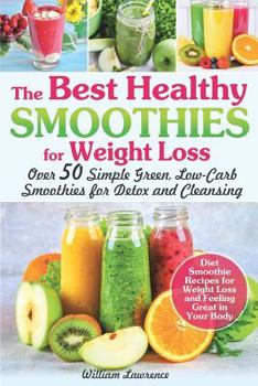 Paperback The Best Healthy Smoothies for Weight Loss: Over 50 Simple Green, Low-Carb Smoothies for Detox and Cleansing. Diet Smoothie Recipes for Weight Loss an Book