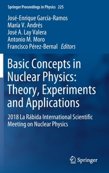 Hardcover Basic Concepts in Nuclear Physics: Theory, Experiments and Applications: 2018 La Rábida International Scientific Meeting on Nuclear Physics Book