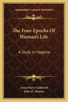 Paperback The Four Epochs Of Woman's Life: A Study In Hygiene Book