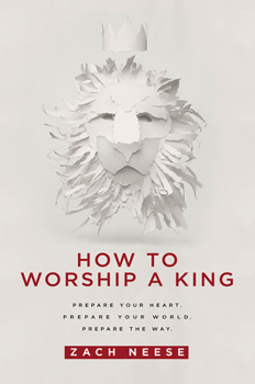 Paperback How to Worship a King: Prepare Your Heart. Prepare Your World. Prepare the Way. Book
