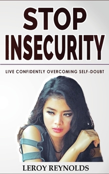 Paperback Stop Insecurity!: Build Resilience Improving your Self-Esteem and Self-Confidence! How to Live Confidently Overcoming Self-Doubt and Anx Book