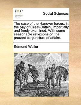 Paperback The Case of the Hanover Forces, in the Pay of Great-Britain, Impartially and Freely Examined. with Some Seasonable Reflexions on the Present Conjunctu Book