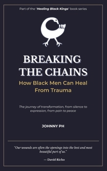 Breaking the Chains: How Black Men Can Heal From Trauma (Healing Black Kings)