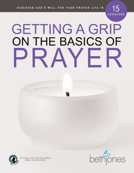 Paperback Getting a Grip on the Basics of Prayer: Discover God's Will for Your Prayer Life in 15 Sessions Book