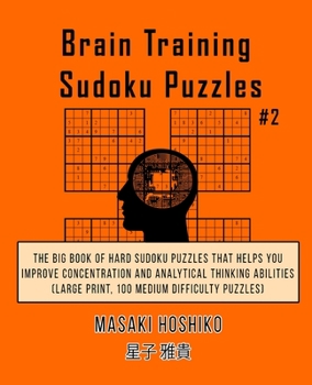 Brain Training Sudoku Puzzles #2: The Big Book Of Hard Sudoku Puzzles That Helps You Improve Concentration And Analytical Thinking Abilities (Large Print, 100 Medium Difficulty Puzzles)