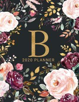 B: 2020 Planner with Letter B Monogram  | One Year Monthly, Weekly, and Daily Calendar for Planning, Goal Setting, and Reflection | Dark Watercolor Floral Design
