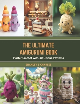 Paperback The Ultimate Amigurumi Book: Master Crochet with 40 Unique Patterns Book