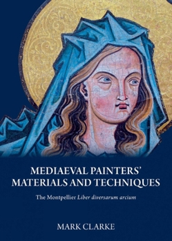 Paperback Mediaeval Painters' Materials and Techniques: The Montpellier Liber Diversarum Arcium Book