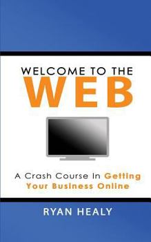 Paperback Welcome to the Web: A Crash Course for Getting Your Business Online Book