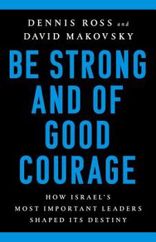 Hardcover Be Strong and of Good Courage: How Israel's Most Important Leaders Shaped Its Destiny Book