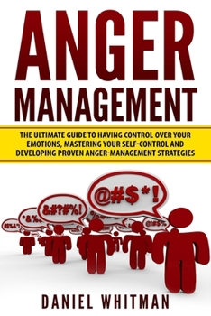 Paperback Anger Management: The Ultimate Guide For Having Control Over Your Emotions, Mastering Your Self-Control, And Developing Proven Anger Man Book