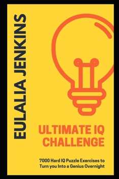 Paperback Ultimate IQ Challenge: 7000 Hard IQ Puzzle Exercises to Turn you Into a Genius Overnight (Career Growth) Book