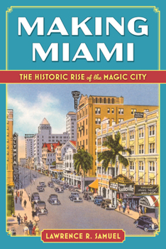 Making Miami: The Historic Rise of the Magic City