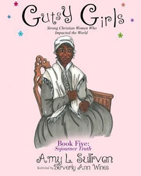 Paperback Gutsy Girls: Strong Christian Women Who Impacted the World: Book Five: Sojourner Truth Book