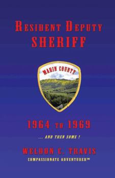 Resident Deputy Sheriff: In Wild and Woolly West Marin 1964 to 1969 ... and Then Some ! a Collection of Vivid Vignettes