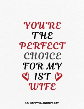 Paperback Valentine's Day Notebook: You Are The Perfect Choice For My 1st Wife, Funny Valentines Gift Idea for Her Book