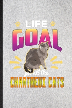 Paperback Life Goal Pet All the Chartreux Cats: Lined Notebook For Pet Kitten Trainer. Funny Ruled Journal For Chartreux Cat Owner. Unique Student Teacher Blank Book