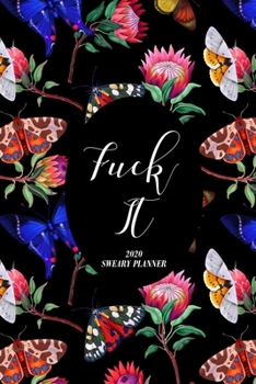 Paperback Fuck It 2020 Sweary Planner: Funny Cuss Word Planner - 2020 Monthly & Weekly Profanity Agenda- Swearing Gift for Women with Bad Words Throughout Book