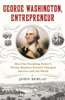 Hardcover George Washington, Entrepreneur: How Our Founding Father's Private Business Pursuits Changed America and the World Book