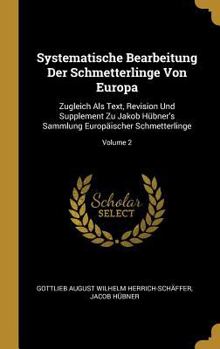 Hardcover Systematische Bearbeitung Der Schmetterlinge Von Europa: Zugleich Als Text, Revision Und Supplement Zu Jakob Hübner's Sammlung Europäischer Schmetterl [German] Book