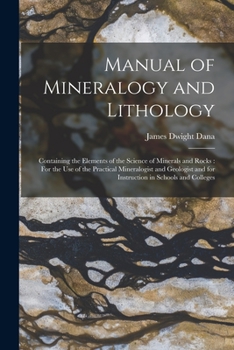 Paperback Manual of Mineralogy and Lithology: Containing the Elements of the Science of Minerals and Rocks: For the Use of the Practical Mineralogist and Geolog Book