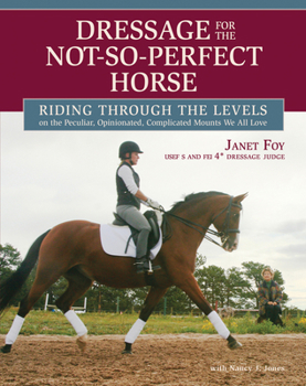 Hardcover Dressage for the Not-So-Perfect Horse: Riding Through the Levels on the Peculiar, Opinionated, Complicated Mounts We All Love Book