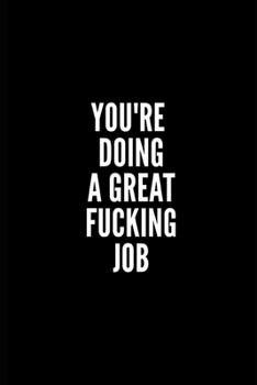 YOU'RE DOING A GREAT FUCKING JOB: 6x9 Lined Notebook/Journal/Diary , 100 pages, Sarcastic, Humor Journal, original gift For ... diary for the office desk, employees, boss