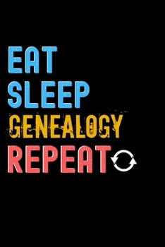 Eat, Sleep, Genealogy, Repeat Notebook - Genealogy Funny Gift: Lined Notebook / Journal Gift, 120 Pages, 6x9, Soft Cover, Matte Finish