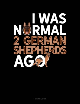 Paperback I Was Normal 2 German Shepherds Ago: 5 Column Ledger Book