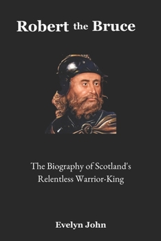 Paperback Robert the Bruce: The Biography of Scotland's Relentless Warrior-King Book