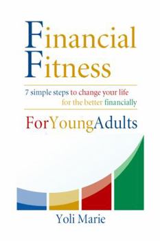 Financial Fitness For Young Adults: 7 Simple Steps To Change Your Life For The Better Financially