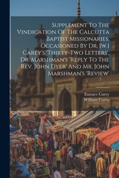 Paperback Supplement To The Vindication Of The Calcutta Baptist Missionaries, Occasioned By Dr. [w.] Carey's 'thirty-two Letters', Dr. Marshman's 'reply To The Book