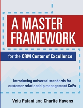 A Master Framework for the CRM Center of Excellence: Introducing universal standards for customer relationship management CoEs