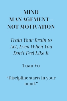 Paperback Mind Management - Not Motivation: Train the mind to take action, even when you're not motivated Book