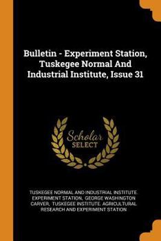 Paperback Bulletin - Experiment Station, Tuskegee Normal and Industrial Institute, Issue 31 Book