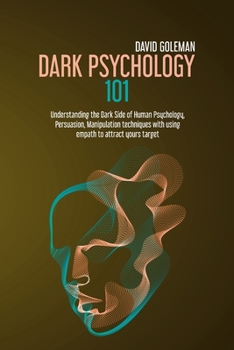 Paperback Dark Psychology 101: Understanding the Dark Side of Human Psychology, Persuasion, Manipulation Techniques with Using Empath to Attract Your Book