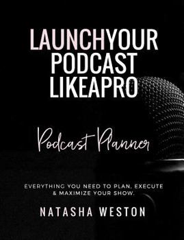 Paperback Launch Your Podcast Like A Pro Podcast Planner: Everything You Need to Plan, Execute & Maximize Your Show Book