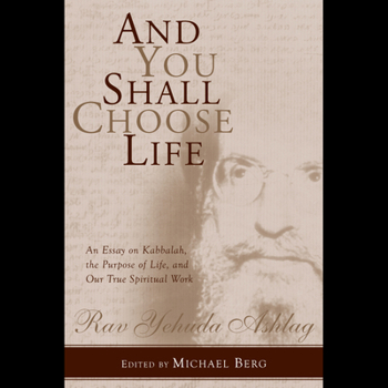 Hardcover And You Shall Choose Life: An Essay on Kabbalah, the Purpose of Life, and Our True Spiritual Work Book