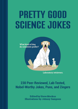 Hardcover Pretty Good Science Jokes: 230 Peer-Reviewed, Lab-Tested, Nobel-Worthy Jokes, Puns, and Zingers Book