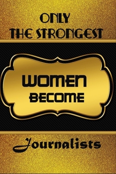 Paperback Only The Strongest Women Become Journalists: Blanc Writing Journal Lined For Journalists To Write In Gift For Mother's Day gift, daughter, granddaught Book