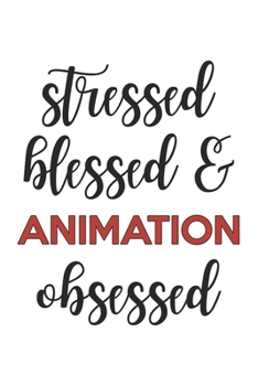 Stressed Blessed and Animation Obsessed  Animation Lover Animation Obsessed Notebook A beautiful: Lined Notebook / Journal Gift, , 120 Pages, 6 x 9 ... Animation Lover, Personalized Journal, Custo