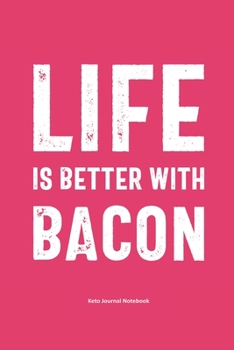 Life is Better With Bacon Keto Journal Notebook: Gifts for Keto Friends Daily Food Journal for Women (6 x 9" Pink Notebook)
