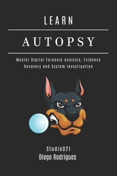 LEARN AUTOPSY: Master Digital Forensics, Evidence Recovery, and System Investigation (KALI LINUX EXTREME USA)