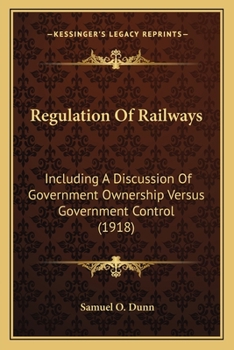 Paperback Regulation Of Railways: Including A Discussion Of Government Ownership Versus Government Control (1918) Book