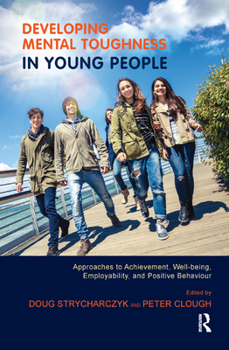 Hardcover Developing Mental Toughness in Young People: Approaches to Achievement, Well-being, Employability, and Positive Behaviour Book